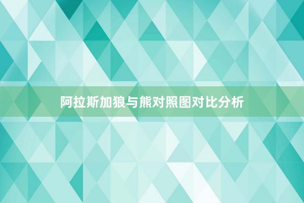 阿拉斯加狼与熊对照图对比分析